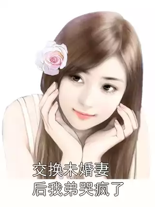 交换未婚妻后我弟哭疯了小说