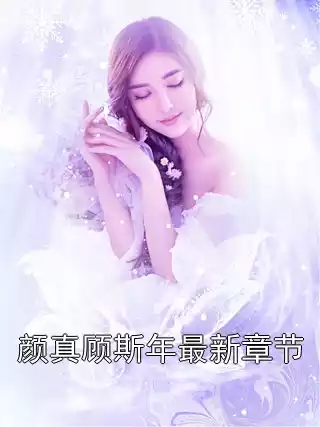 颜真顾斯年最新章节小说