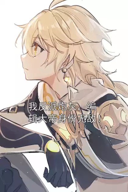 我反派炮灰，编辑大帝身份无敌！