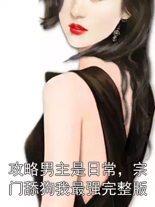 攻略男主是日常，宗门舔狗我最强完整版