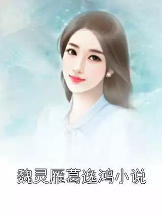 魏灵雁葛逸鸿小说小说