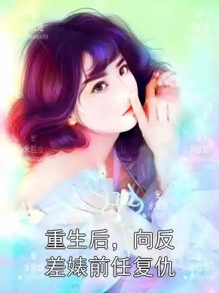 重生后，向反差婊前任复仇小说