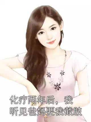 化疗两年后，我听见爸妈要我截肢小说