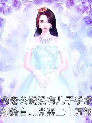 装穷老公说没有儿子手术费，却给白月光买二十万钢笔小说