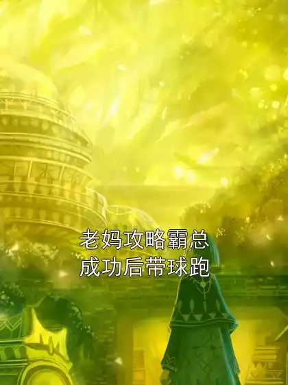老妈攻略霸总成功后带球跑小说