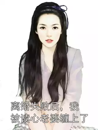 离婚失败后，我被读心老婆缠上了小说