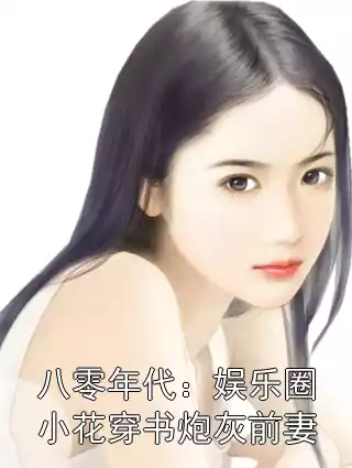 八零年代：娱乐圈小花穿书炮灰前妻小说
