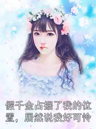 假千金占据了我的位置，居然说我好可怜小说