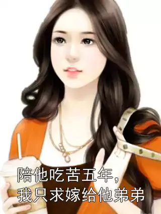 陪他吃苦五年，我只求嫁给他弟弟