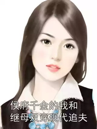 侯府千金的我和继母双穿现代追夫