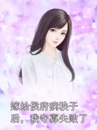 嫁给侯府病秧子后，我守寡失败了小说