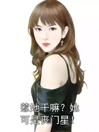 惹她干嘛？她可是丧门星！小说