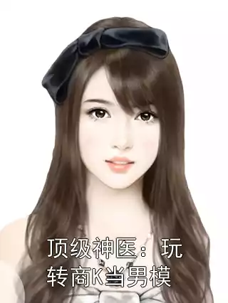 顶级神医：玩转商K当男模小说