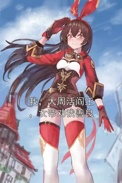 我，大周活阎王，女帝劝我善良