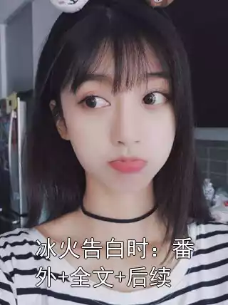 冰火告白时：番外+全文+后续小说
