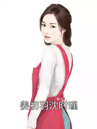 姜初羽沈时瑾小说