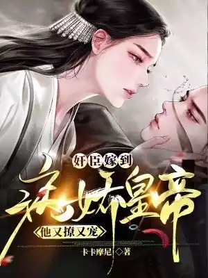 奸臣嫁到病娇皇帝他又撩又宠小说