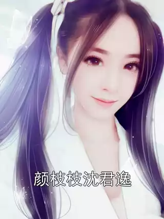 颜枝枝沈君逸小说