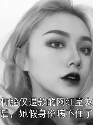 打脸仅退款的网红室友后，她假身份瞒不住了