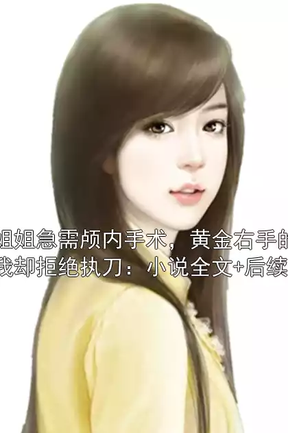 姐姐急需颅内手术，黄金右手的我却拒绝执刀：小说全文+后续