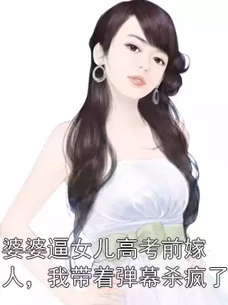 婆婆逼女儿高考前嫁人，我带着弹幕杀疯了