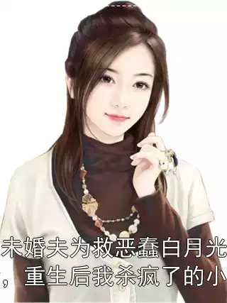 哥哥和未婚夫为救恶蠢白月光逼我跟狗换命，重生后我杀疯了的小说免费小说