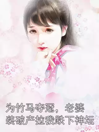 为竹马夺冠，老婆装破产拉我跌下神坛