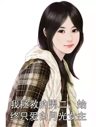 我拯救的男二，始终只爱白月光女主小说