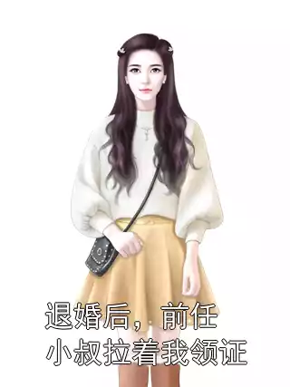 退婚后，前任小叔拉着我领证小说
