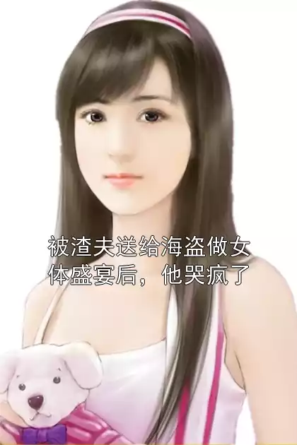 被渣夫送给海盗做女体盛宴后，他哭疯了