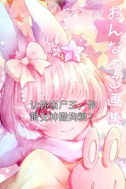 让你当尸王，你跟女神撒狗粮？