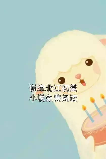 谢津北江初棠小说免费阅读