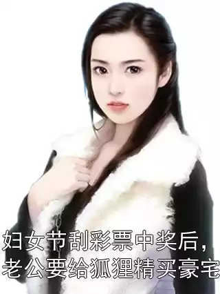 妇女节刮彩票中奖后，老公要给狐狸精买豪宅小说