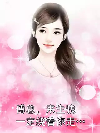 傅总，来生我一定绕着你走…小说