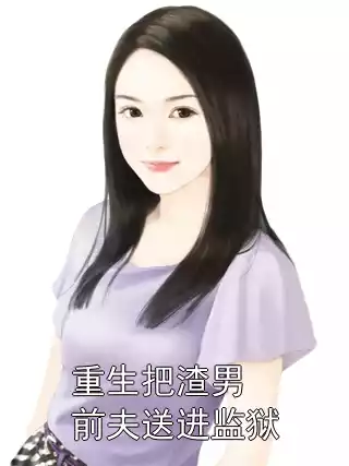 重生把渣男前夫送进监狱小说