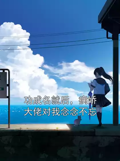 功成名就后，病娇大佬对我念念不忘小说