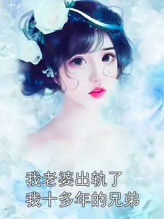 我老婆出轨了我十多年的兄弟小说