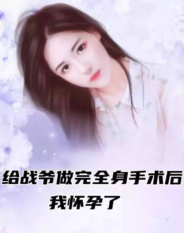 给战爷做完全身手术后我怀孕了小说