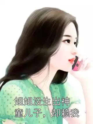 姐姐没生出神童儿子，却赖我小说