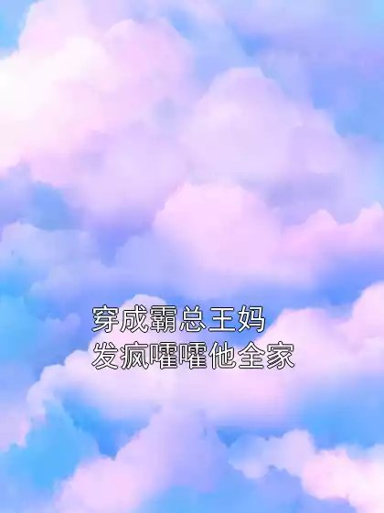 穿成霸总王妈发疯嚯嚯他全家