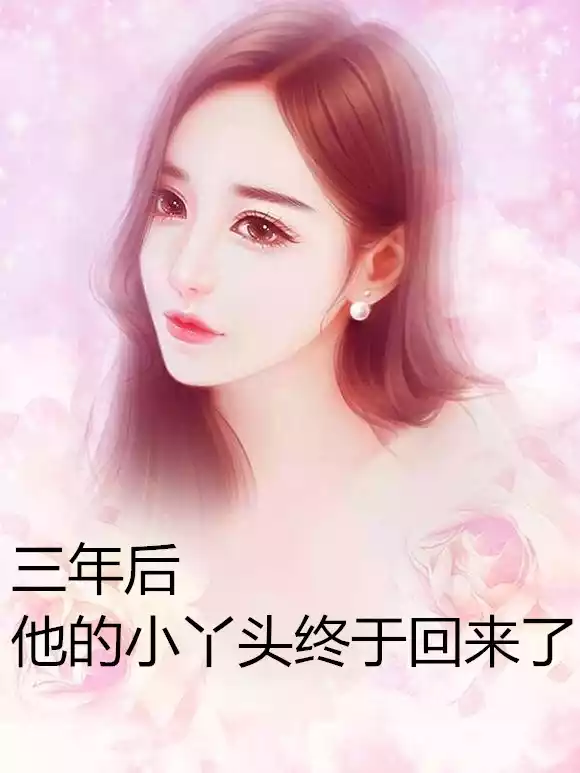 三年后他的小丫头终于回来了小说