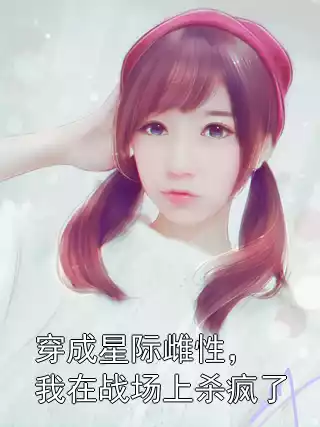 穿成星际雌性，我在战场上杀疯了小说