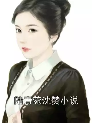 陆青菀沈赞小说小说