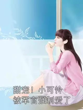 甜宠！小可怜被军官强制爱了