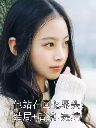 他站在回忆尽头：结局+后续+完结