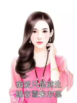 痴爱只是前生缘容雪宋亦凛小说
