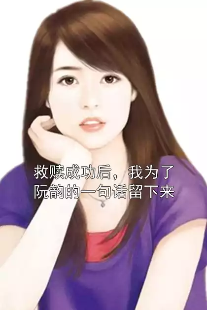 救赎成功后，我为了阮韵的一句话留下来小说
