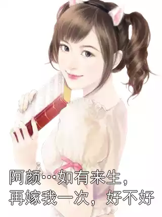阿颜…如有来生，再嫁我一次，好不好小说