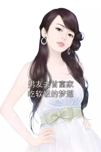 男友去首富家吃软饭的梦想小说