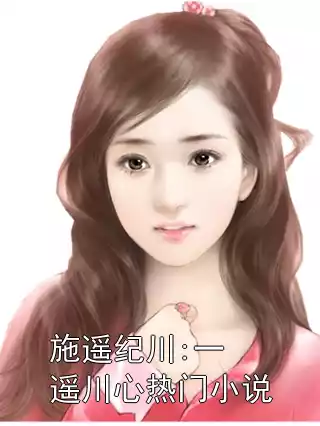 施遥纪川:一遥川心热门小说小说